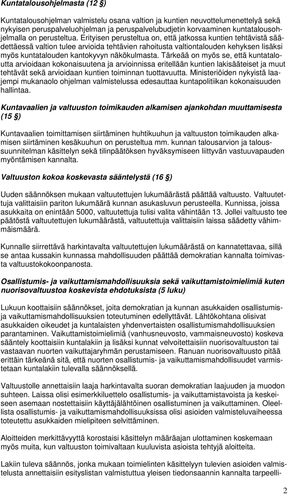 Erityisen perusteltua on, että jatkossa kuntien tehtävistä säädettäessä valtion tulee arvioida tehtävien rahoitusta valtiontalouden kehyksen lisäksi myös kuntatalouden kantokyvyn näkökulmasta.