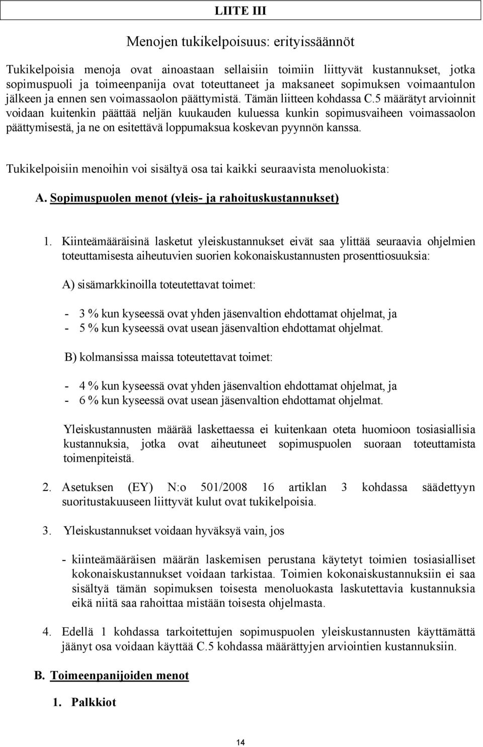 5 määrätyt arvioinnit voidaan kuitenkin päättää neljän kuukauden kuluessa kunkin sopimusvaiheen voimassaolon päättymisestä, ja ne on esitettävä loppumaksua koskevan pyynnön kanssa.