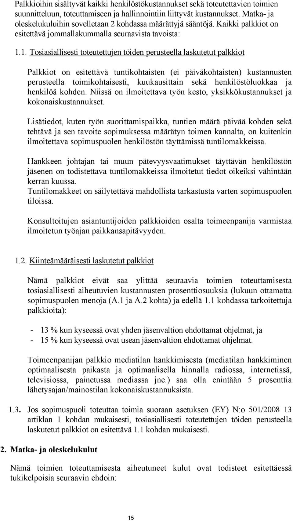 1. Tosiasiallisesti toteutettujen töiden perusteella laskutetut palkkiot Palkkiot on esitettävä tuntikohtaisten (ei päiväkohtaisten) kustannusten perusteella toimikohtaisesti, kuukausittain sekä