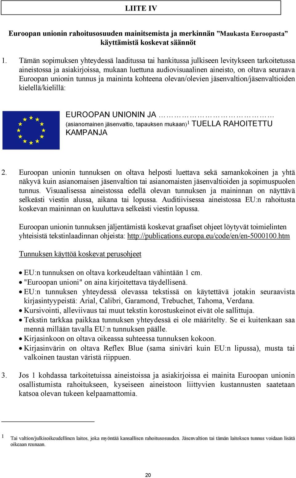 tunnus ja maininta kohteena olevan/olevien jäsenvaltion/jäsenvaltioiden kielellä/kielillä: EUROOPAN UNIONIN JA (asianomainen jäsenvaltio, tapauksen mukaan) 1 TUELLA RAHOITETTU KAMPANJA 2.