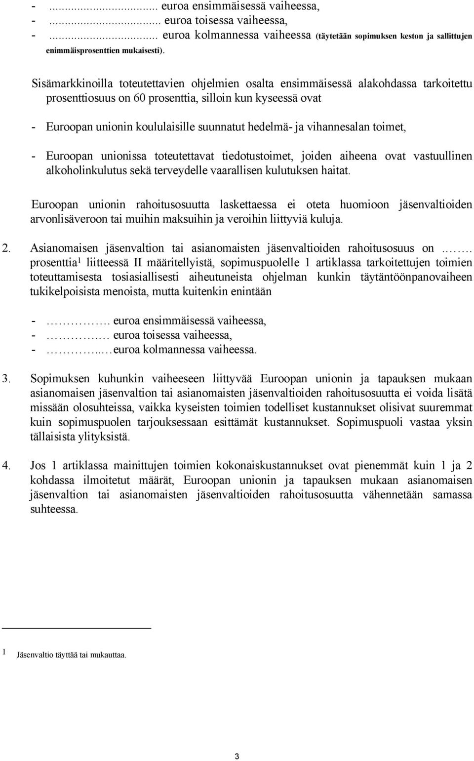 ja vihannesalan toimet, - Euroopan unionissa toteutettavat tiedotustoimet, joiden aiheena ovat vastuullinen alkoholinkulutus sekä terveydelle vaarallisen kulutuksen haitat.