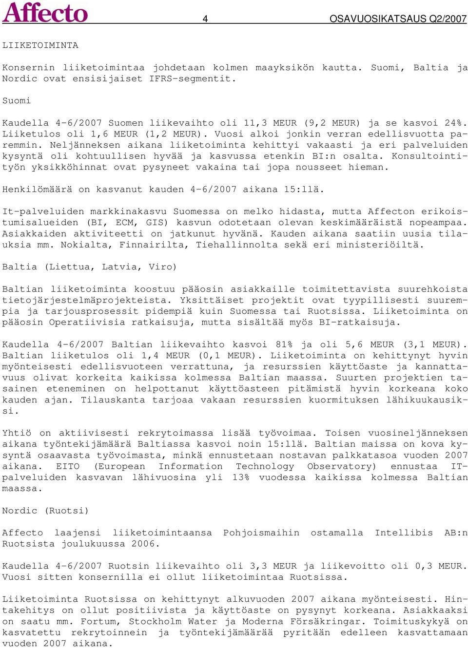 Neljänneksen aikana liiketoiminta kehittyi vakaasti ja eri palveluiden kysyntä oli kohtuullisen hyvää ja kasvussa etenkin BI:n osalta.