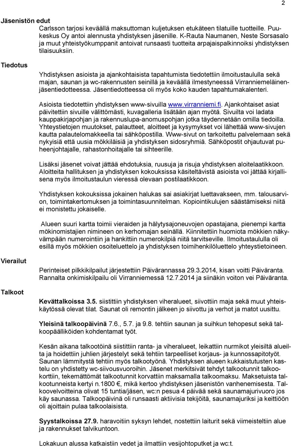 Tiedotus Yhdistyksen asioista ja ajankohtaisista tapahtumista tiedotettiin ilmoitustaululla sekä majan, saunan ja wc-rakennusten seinillä ja keväällä ilmestyneessä Virranniemeläinenjäsentiedotteessa.