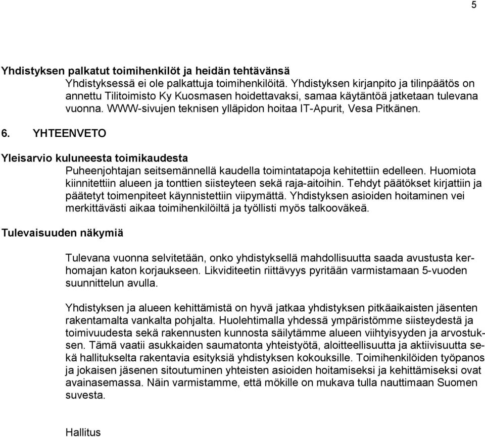 YHTEENVETO Yleisarvio kuluneesta toimikaudesta Puheenjohtajan seitsemännellä kaudella toimintatapoja kehitettiin edelleen. Huomiota kiinnitettiin alueen ja tonttien siisteyteen sekä raja-aitoihin.