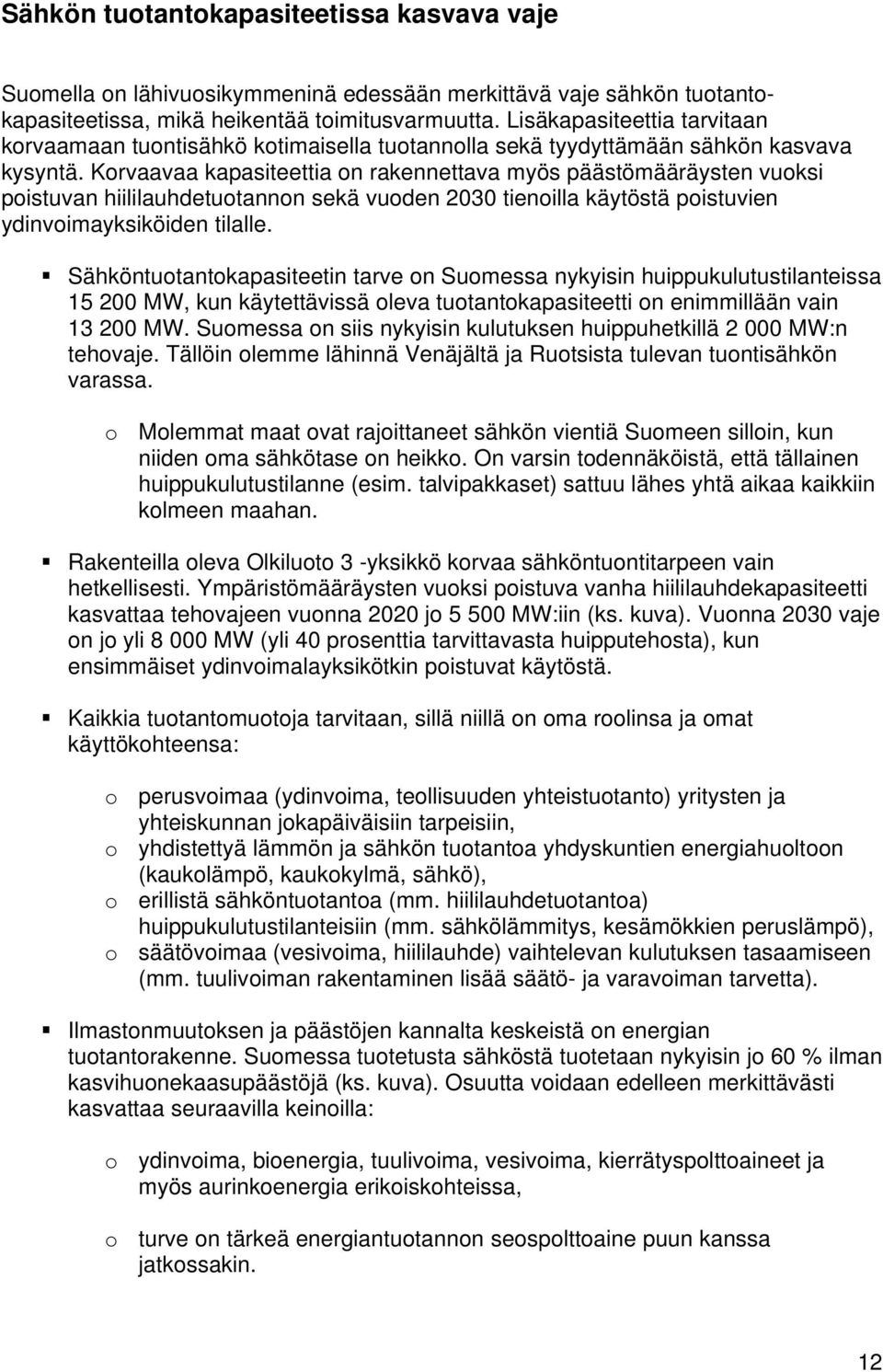 Korvaavaa kapasiteettia on rakennettava myös päästömääräysten vuoksi poistuvan hiililauhdetuotannon sekä vuoden 2030 tienoilla käytöstä poistuvien ydinvoimayksiköiden tilalle.