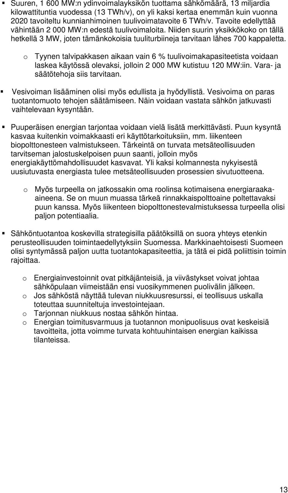 o Tyynen talvipakkasen aikaan vain 6 % tuulivoimakapasiteetista voidaan laskea käytössä olevaksi, jolloin 2 000 MW kutistuu 120 MW:iin. Vara- ja säätötehoja siis tarvitaan.