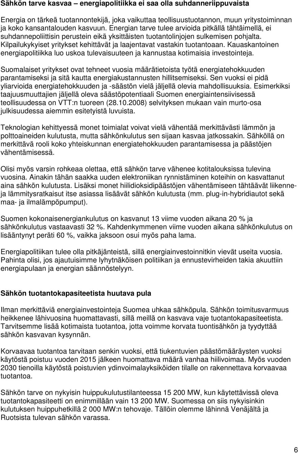 Kilpailukykyiset yritykset kehittävät ja laajentavat vastakin tuotantoaan. Kauaskantoinen energiapolitiikka luo uskoa tulevaisuuteen ja kannustaa kotimaisia investointeja.