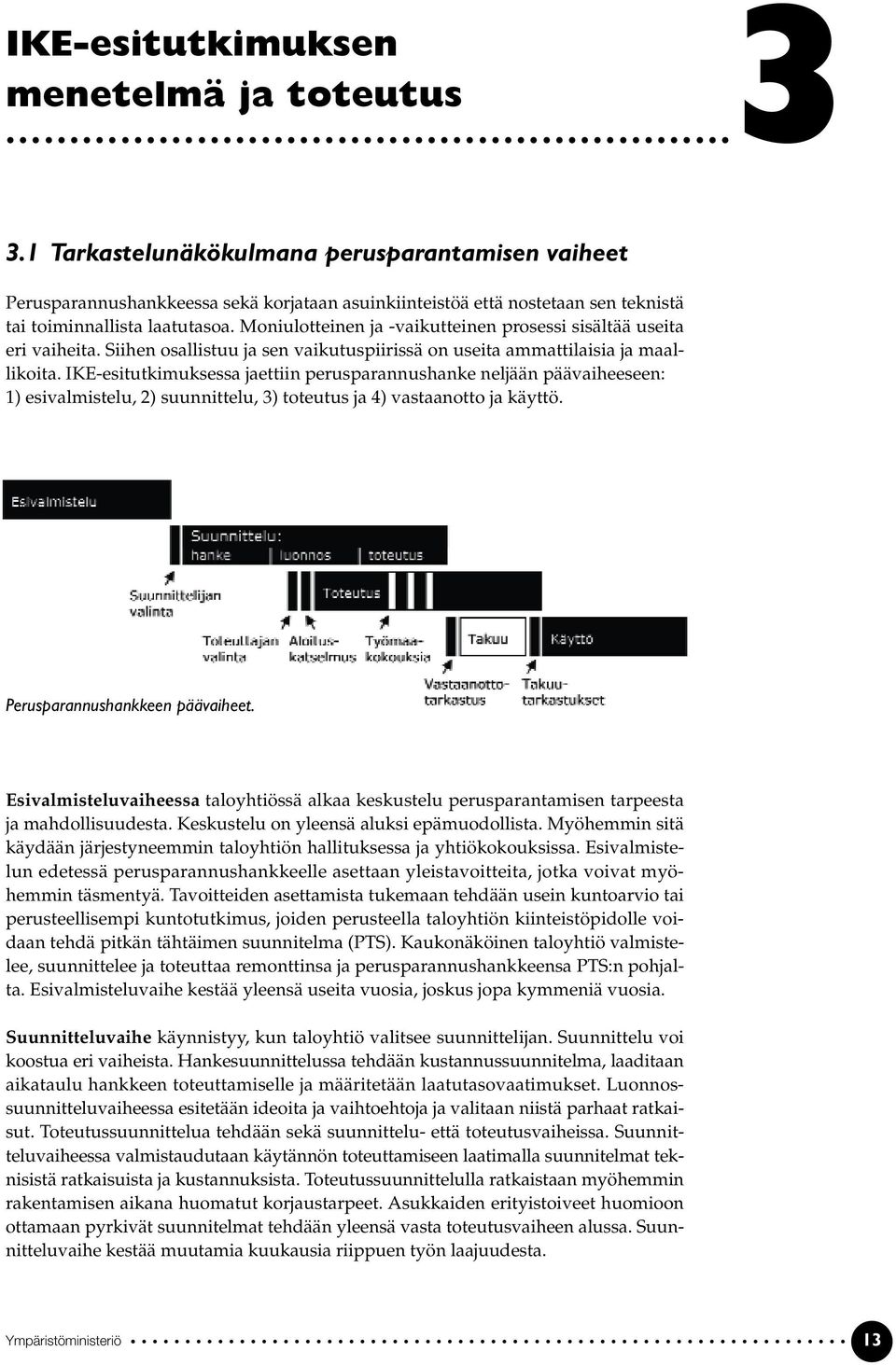 Moniulotteinen ja -vaikutteinen prosessi sisältää useita eri vaiheita. Siihen osallistuu ja sen vaikutuspiirissä on useita ammattilaisia ja maallikoita.