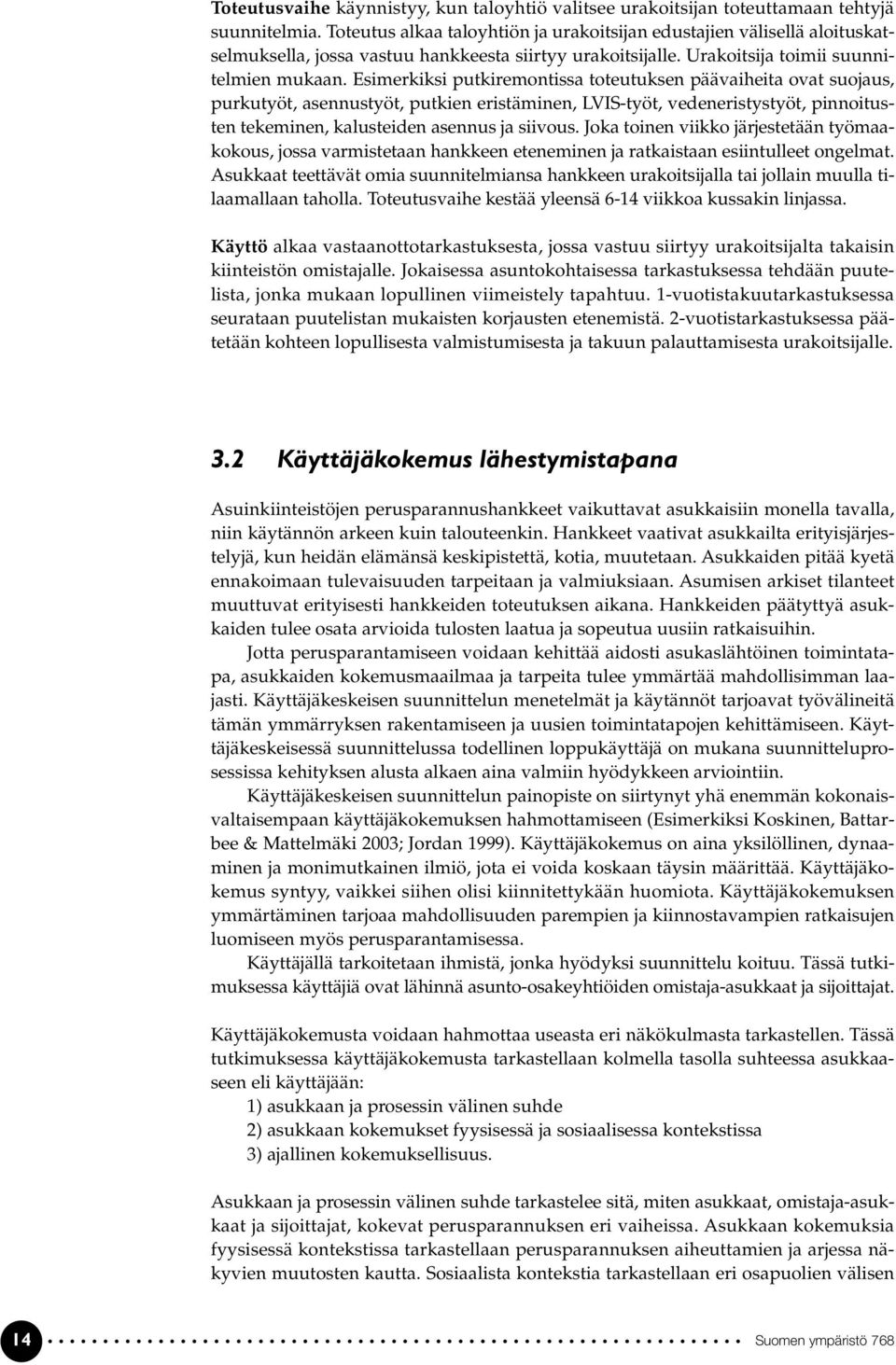 Esimerkiksi putkiremontissa toteutuksen päävaiheita ovat suojaus, purkutyöt, asennustyöt, putkien eristäminen, LVIS-työt, vedeneristystyöt, pinnoitusten tekeminen, kalusteiden asennus ja siivous.