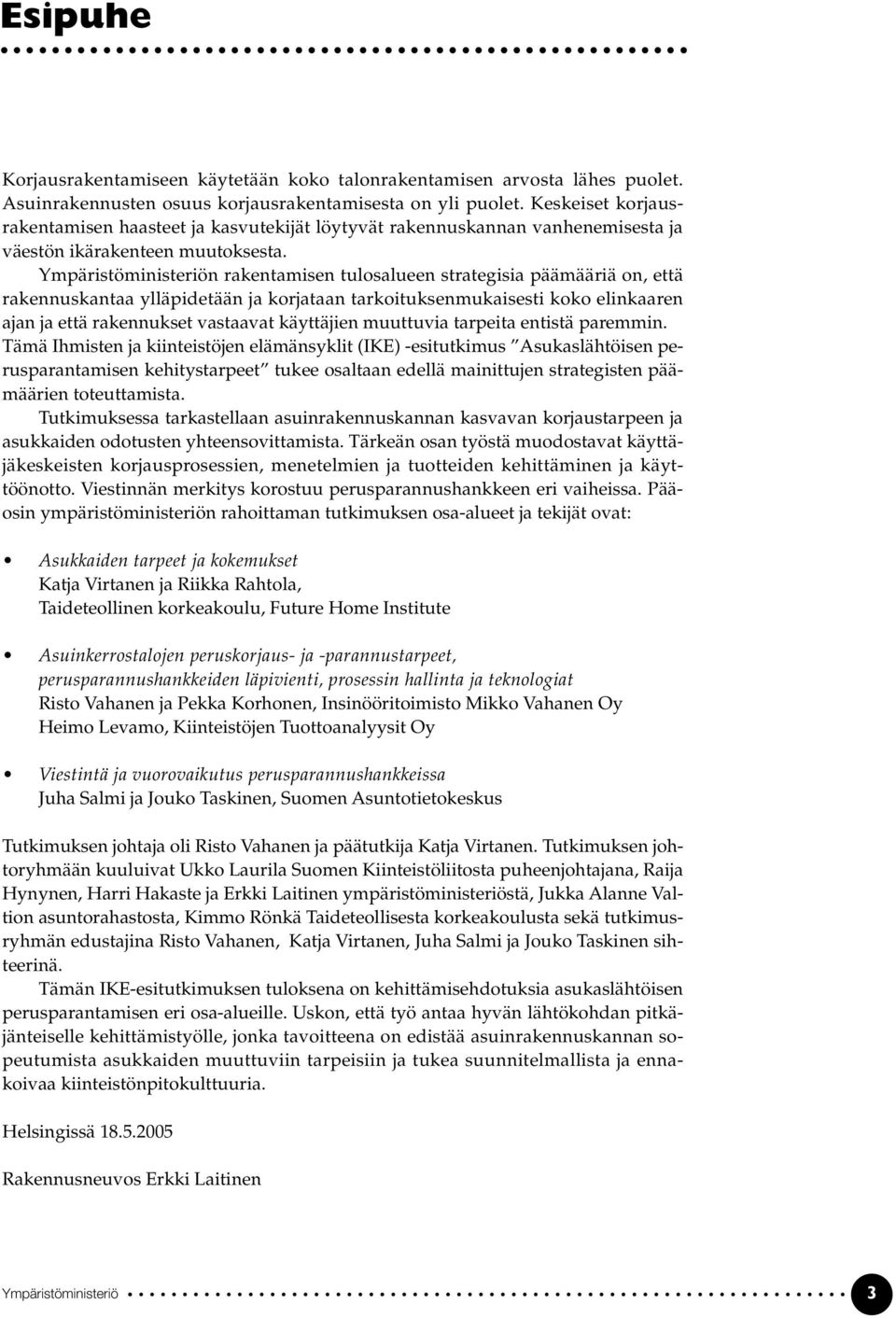 n rakentamisen tulosalueen strategisia päämääriä on, että rakennuskantaa ylläpidetään ja korjataan tarkoituksenmukaisesti koko elinkaaren ajan ja että rakennukset vastaavat käyttäjien muuttuvia