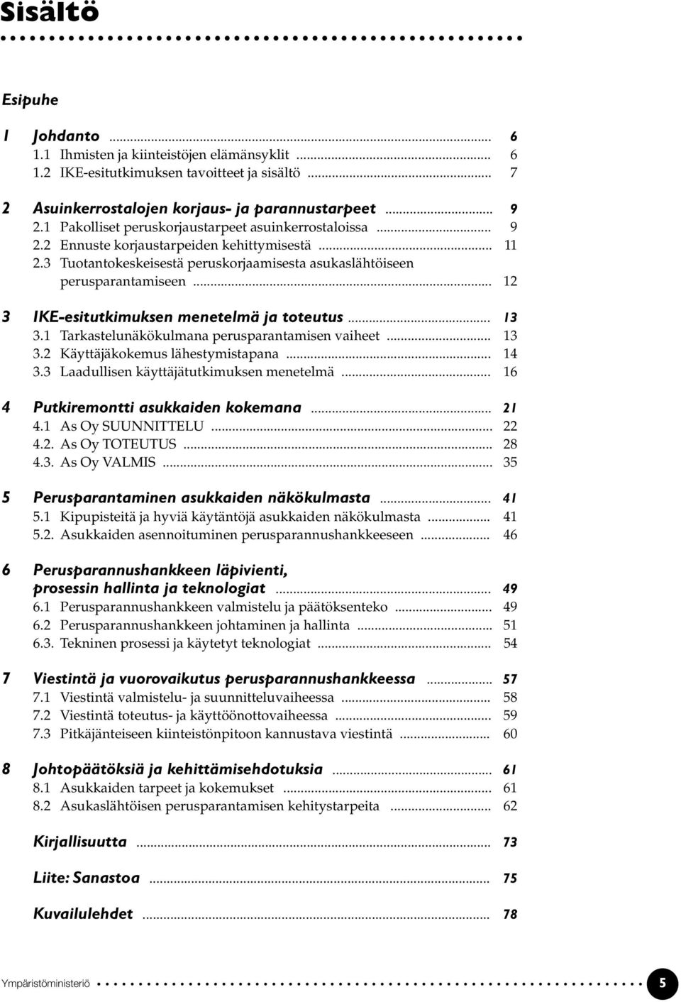 .. 12 3 IKE-esitutkimuksen menetelmä ja toteutus... 13 3.1 Tarkastelunäkökulmana perusparantamisen vaiheet... 13 3.2 Käyttäjäkokemus lähestymistapana... 14 3.