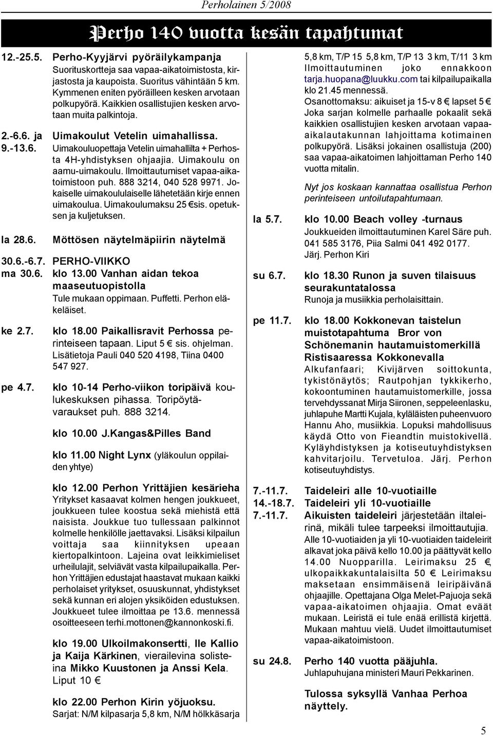 Uimakoulu on aamu-uimakoulu. Ilmoittautumiset vapaa-aikatoimistoon puh. 888 3214, 040 528 9971. Jokaiselle uimakoululaiselle lähetetään kirje ennen uimakoulua. Uimakoulumaksu 25 sis.