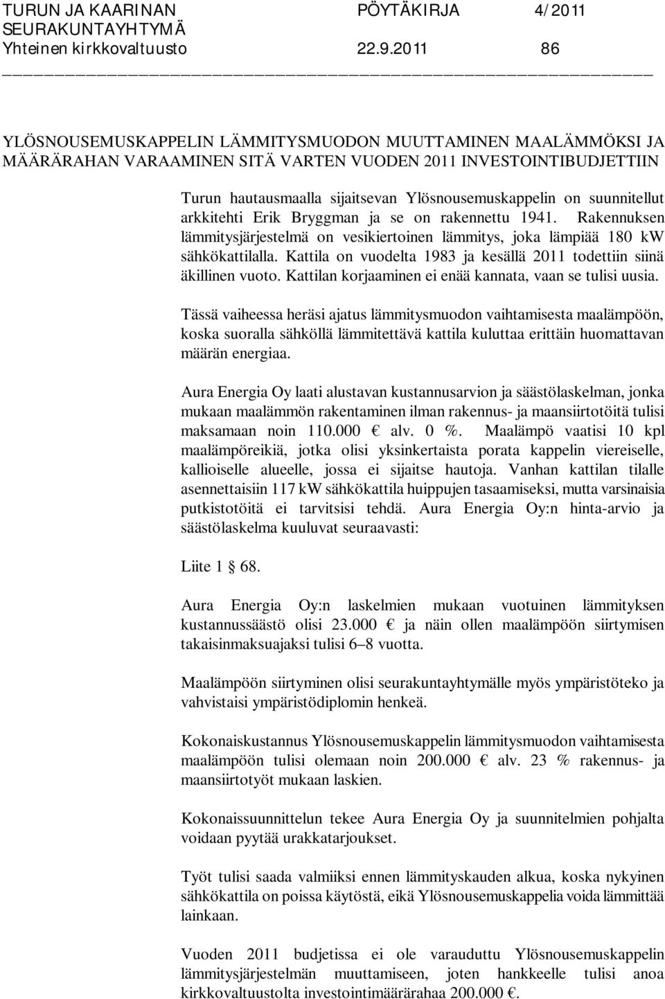 suunnitellut arkkitehti Erik Bryggman ja se on rakennettu 1941. Rakennuksen lämmitysjärjestelmä on vesikiertoinen lämmitys, joka lämpiää 180 kw sähkökattilalla.