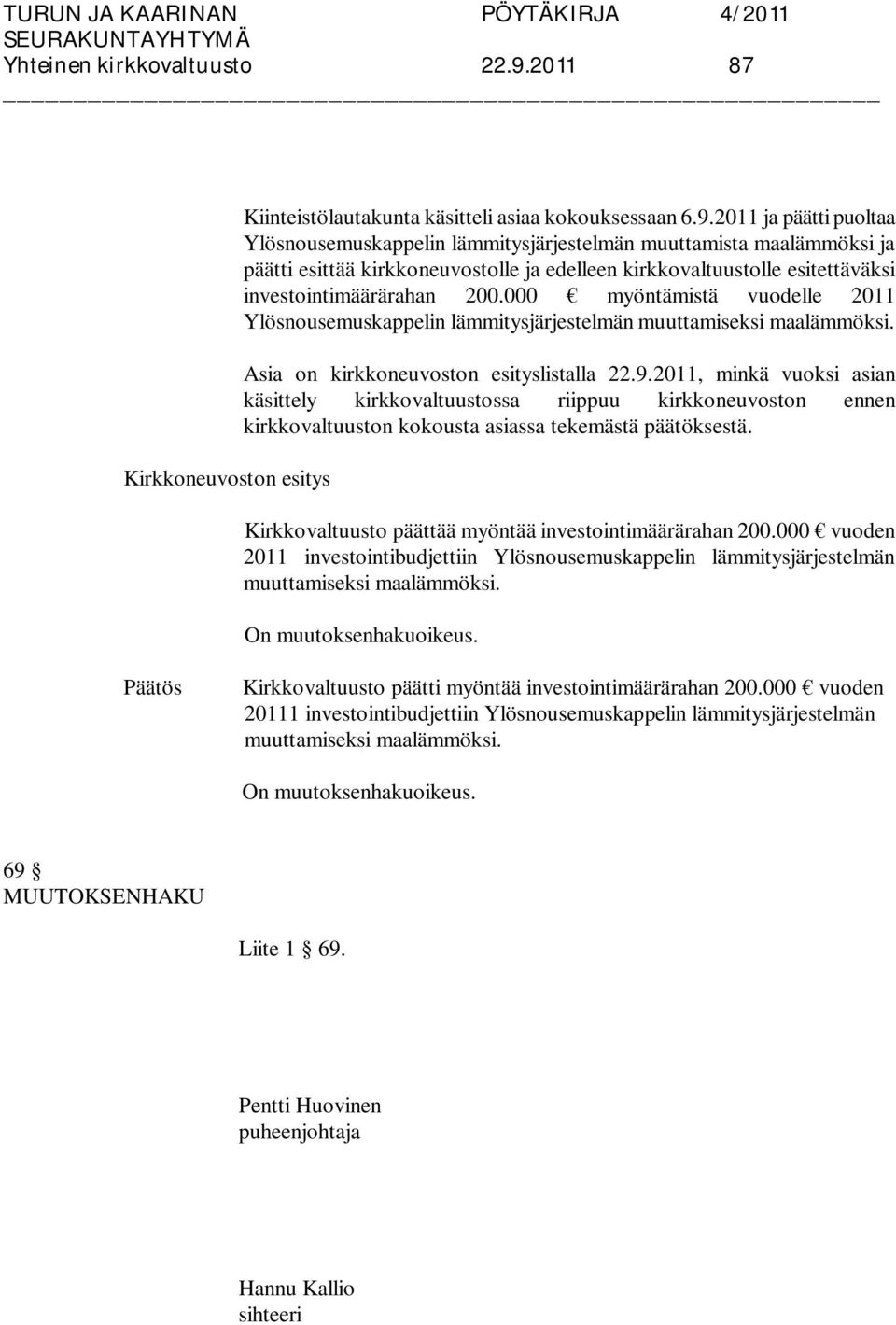 2011 ja päätti puoltaa Ylösnousemuskappelin lämmitysjärjestelmän muuttamista maalämmöksi ja päätti esittää kirkkoneuvostolle ja edelleen kirkkovaltuustolle esitettäväksi investointimäärärahan 200.