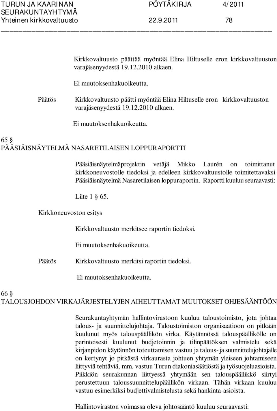 65 PÄÄSIÄISNÄYTELMÄ NASARETILAISEN LOPPURAPORTTI Pääsiäisnäytelmäprojektin vetäjä Mikko Laurén on toimittanut kirkkoneuvostolle tiedoksi ja edelleen kirkkovaltuustolle toimitettavaksi