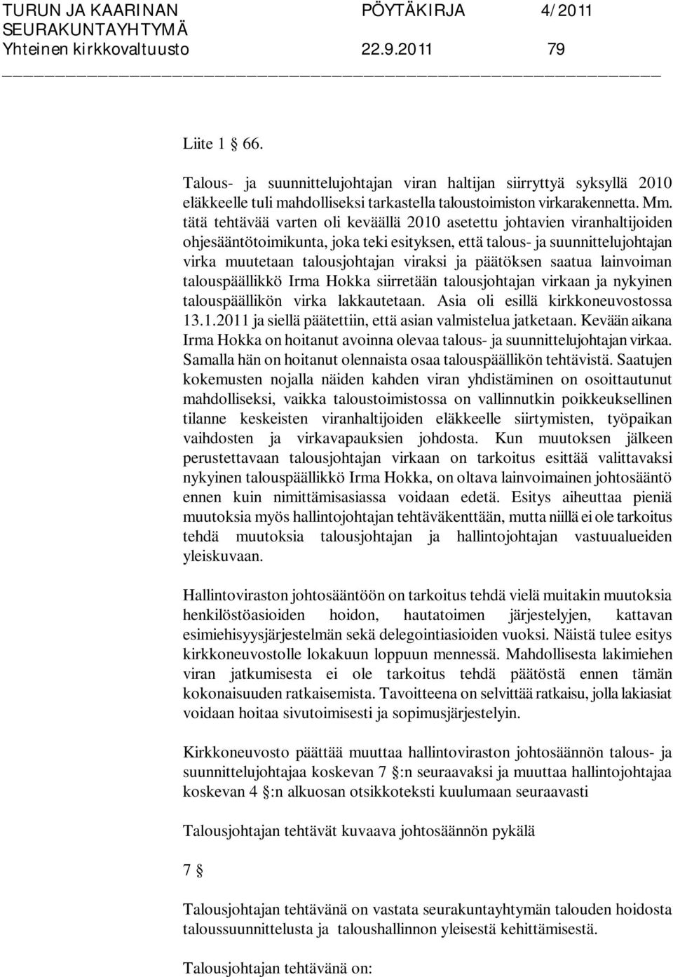 päätöksen saatua lainvoiman talouspäällikkö Irma Hokka siirretään talousjohtajan virkaan ja nykyinen talouspäällikön virka lakkautetaan. Asia oli esillä kirkkoneuvostossa 13
