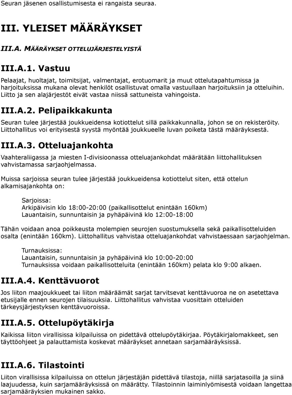 Liitto ja sen alajärjestöt eivät vastaa niissä sattuneista vahingoista. III.A.2. Pelipaikkakunta Seuran tulee järjestää joukkueidensa kotiottelut sillä paikkakunnalla, johon se on rekisteröity.