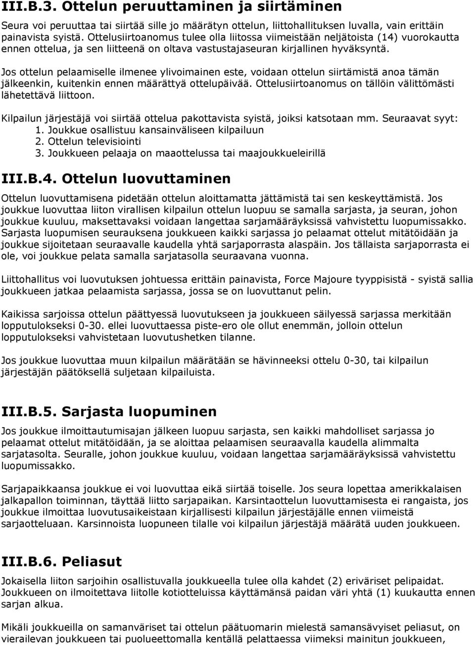 Jos ottelun pelaamiselle ilmenee ylivoimainen este, voidaan ottelun siirtämistä anoa tämän jälkeenkin, kuitenkin ennen määrättyä ottelupäivää.