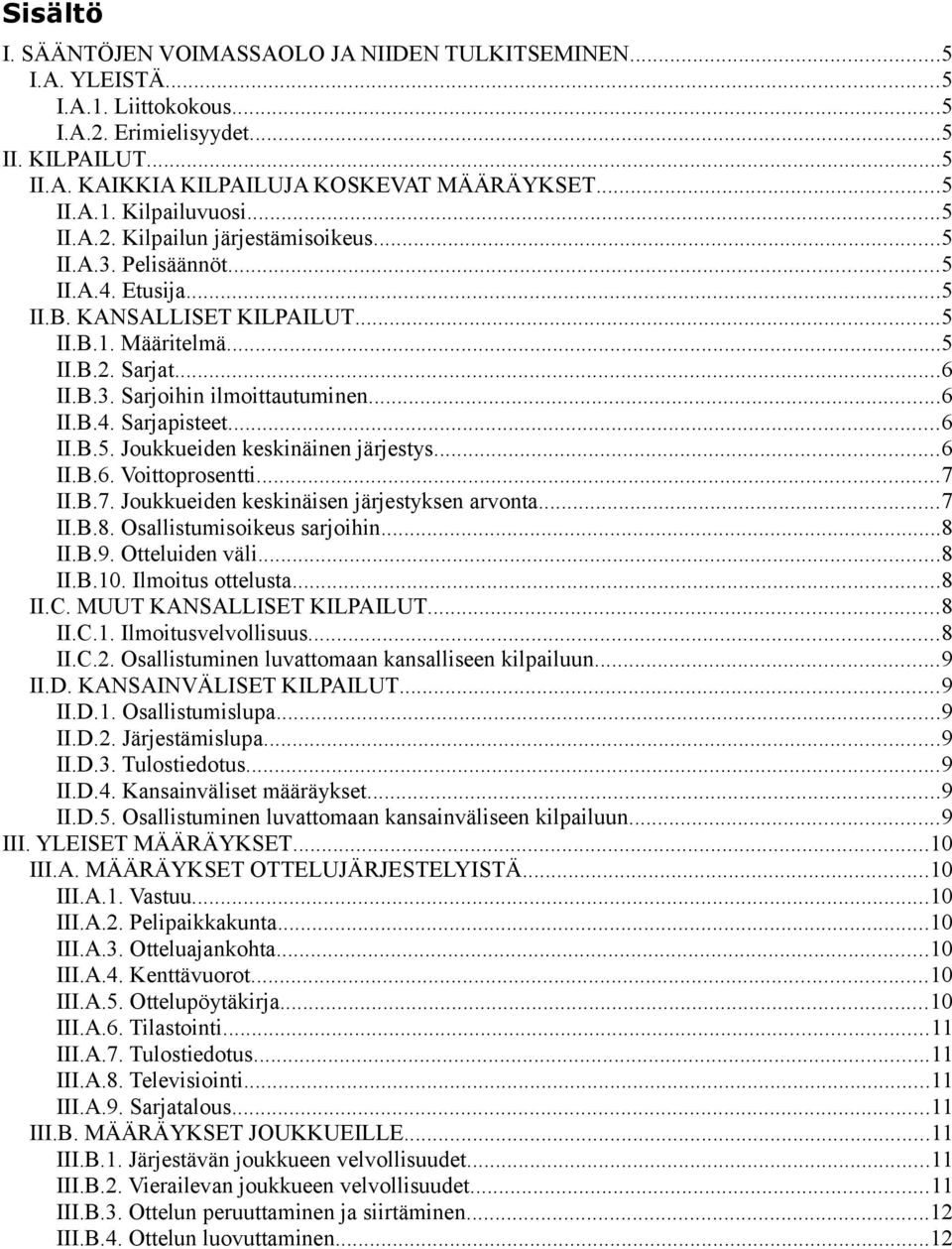 ..6 II.B.4. Sarjapisteet...6 II.B.5. Joukkueiden keskinäinen järjestys...6 II.B.6. Voittoprosentti...7 II.B.7. Joukkueiden keskinäisen järjestyksen arvonta...7 II.B.8. Osallistumisoikeus sarjoihin.