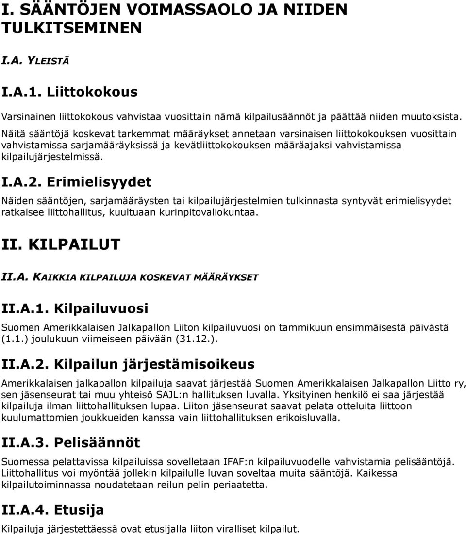 I.A.2. Erimielisyydet Näiden sääntöjen, sarjamääräysten tai kilpailujärjestelmien tulkinnasta syntyvät erimielisyydet ratkaisee liittohallitus, kuultuaan kurinpitovaliokuntaa. II. KILPAILUT II.A. KAIKKIA KILPAILUJA KOSKEVAT MÄÄRÄYKSET II.