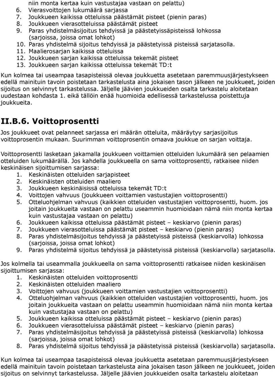 Paras yhdistelmä sijoitus tehdyissä ja päästetyissä pisteissä sarjatasolla. 11. Maalierosarjan kaikissa otteluissa 12. Joukkueen sarjan kaikissa otteluissa tekemät pisteet 13.