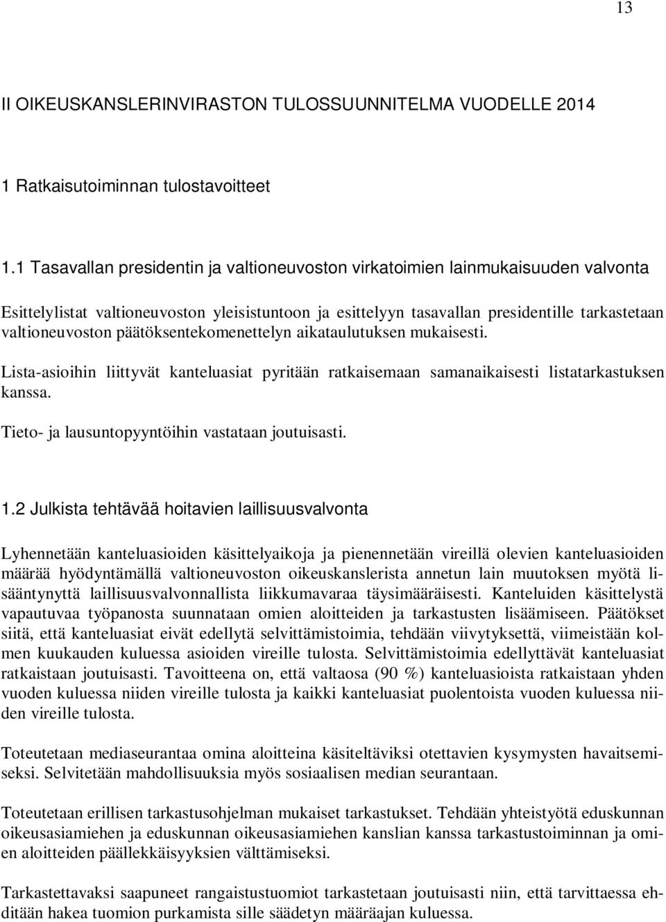 päätöksentekomenettelyn aikataulutuksen mukaisesti. Lista-asioihin liittyvät kanteluasiat pyritään ratkaisemaan samanaikaisesti listatarkastuksen kanssa.