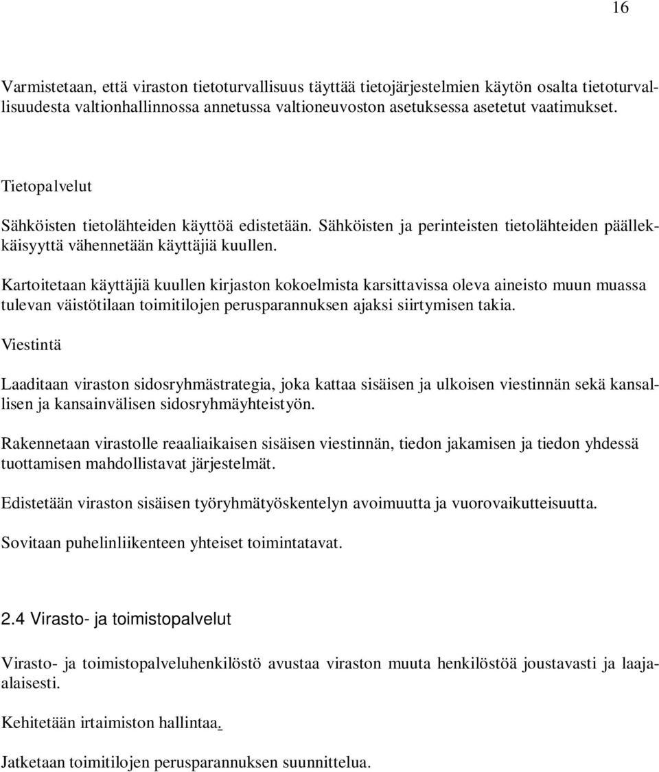 Kartoitetaan käyttäjiä kuullen kirjaston kokoelmista karsittavissa oleva aineisto muun muassa tulevan väistötilaan toimitilojen perusparannuksen ajaksi siirtymisen takia.