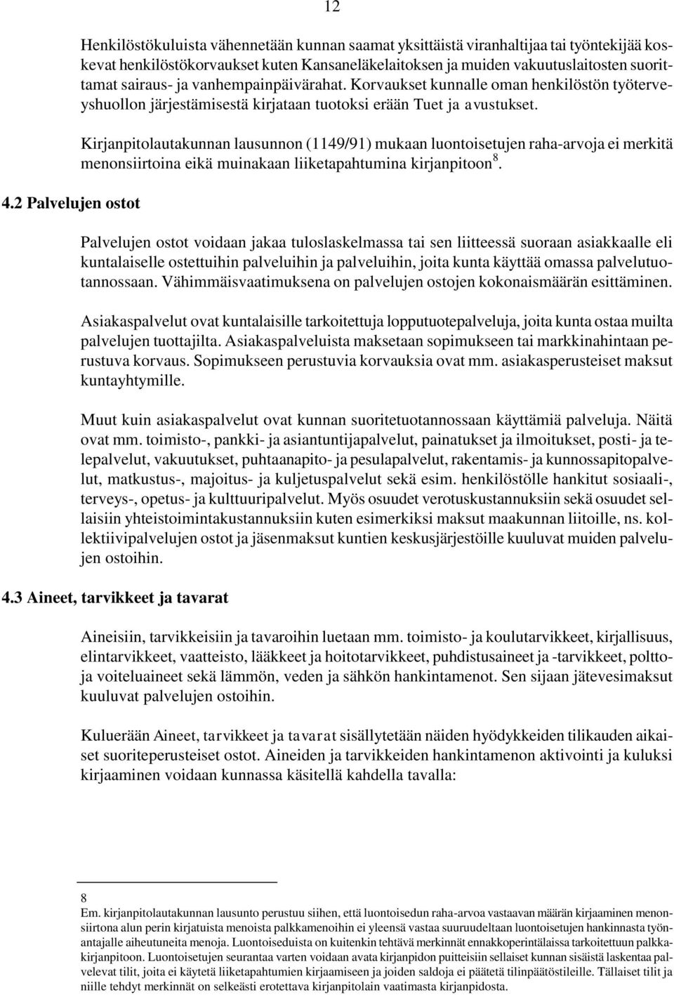 Kirjanpitolautakunnan lausunnon (1149/91) mukaan luontoisetujen raha-arvoja ei merkitä menonsiirtoina eikä muinakaan liiketapahtumina kirjanpitoon 8.