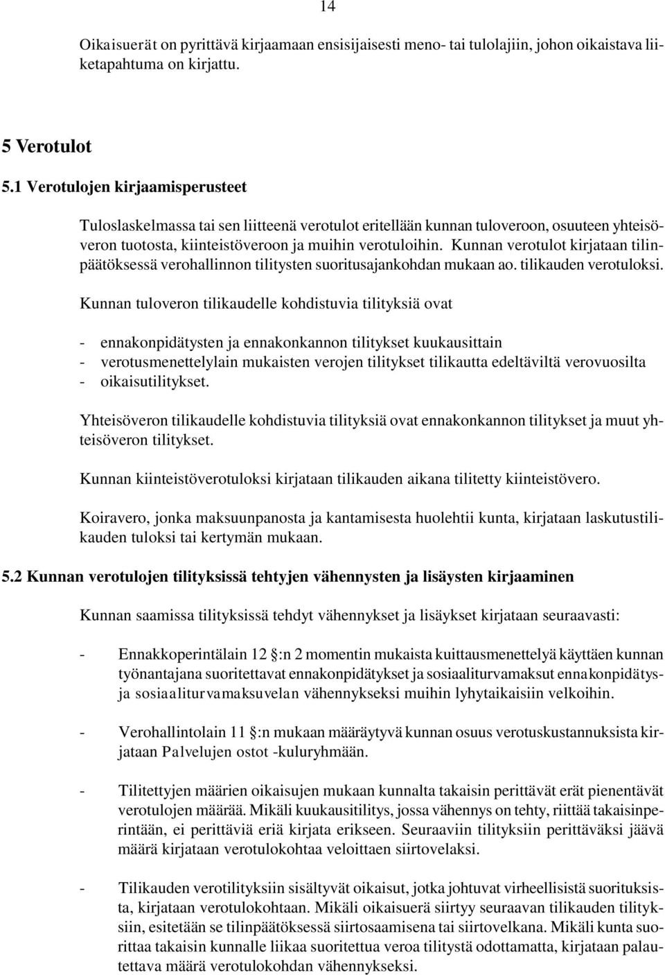 Kunnan verotulot kirjataan tilinpäätöksessä verohallinnon tilitysten suoritusajankohdan mukaan ao. tilikauden verotuloksi.