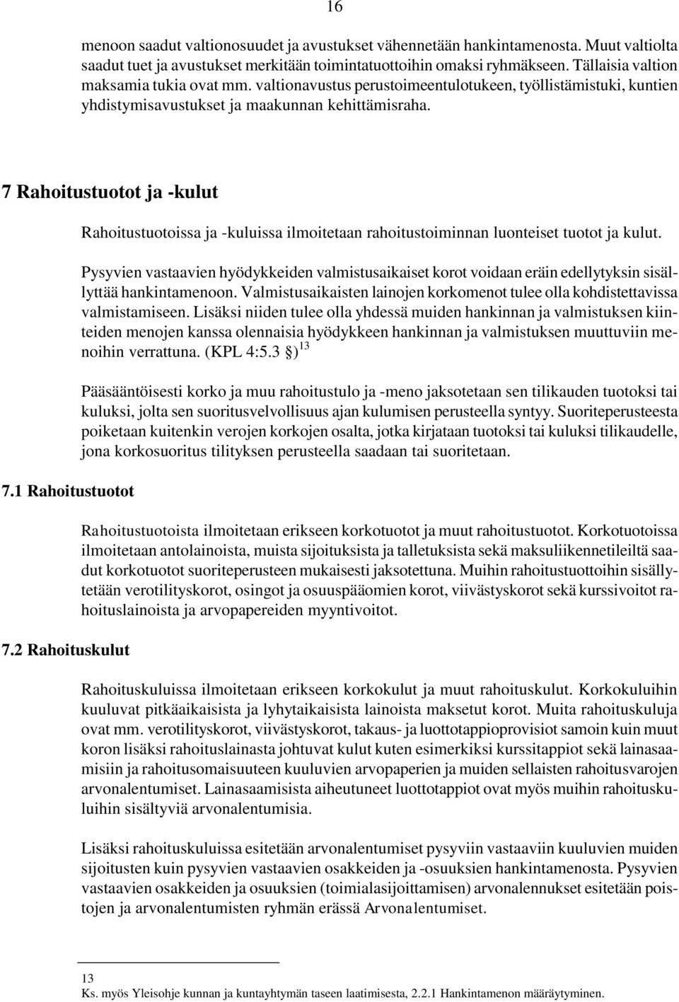 1 Rahoitustuotot 7.2 Rahoituskulut Rahoitustuotoissa ja -kuluissa ilmoitetaan rahoitustoiminnan luonteiset tuotot ja kulut.