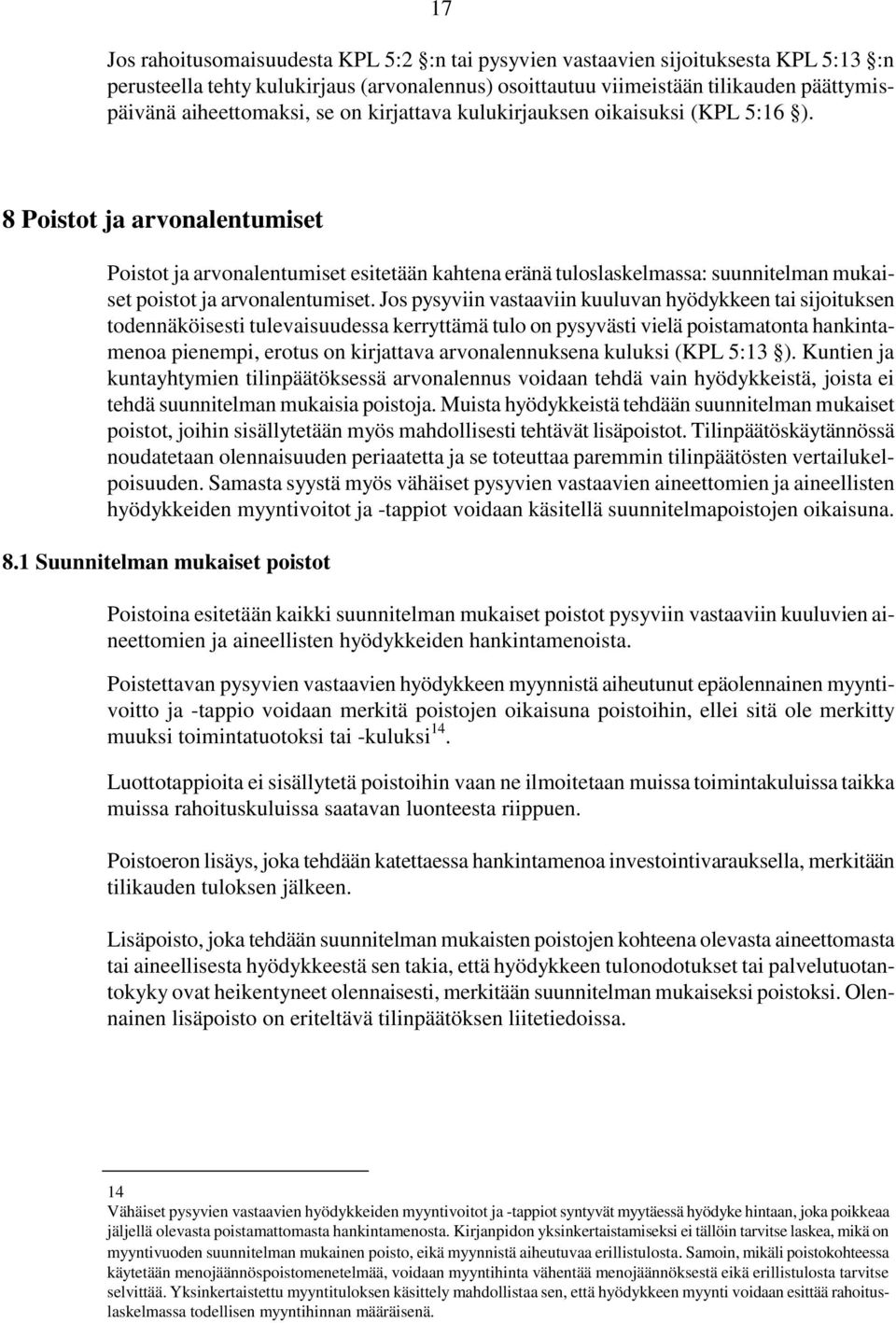 8 Poistot ja arvonalentumiset Poistot ja arvonalentumiset esitetään kahtena eränä tuloslaskelmassa: suunnitelman mukaiset poistot ja arvonalentumiset.