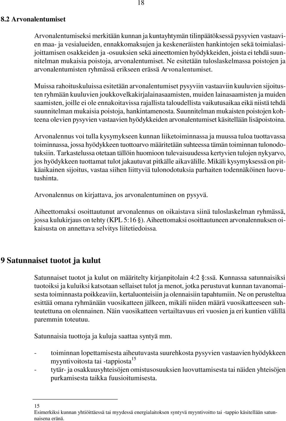 Ne esitetään tuloslaskelmassa poistojen ja arvonalentumisten ryhmässä erikseen erässä Arvonalentumiset.