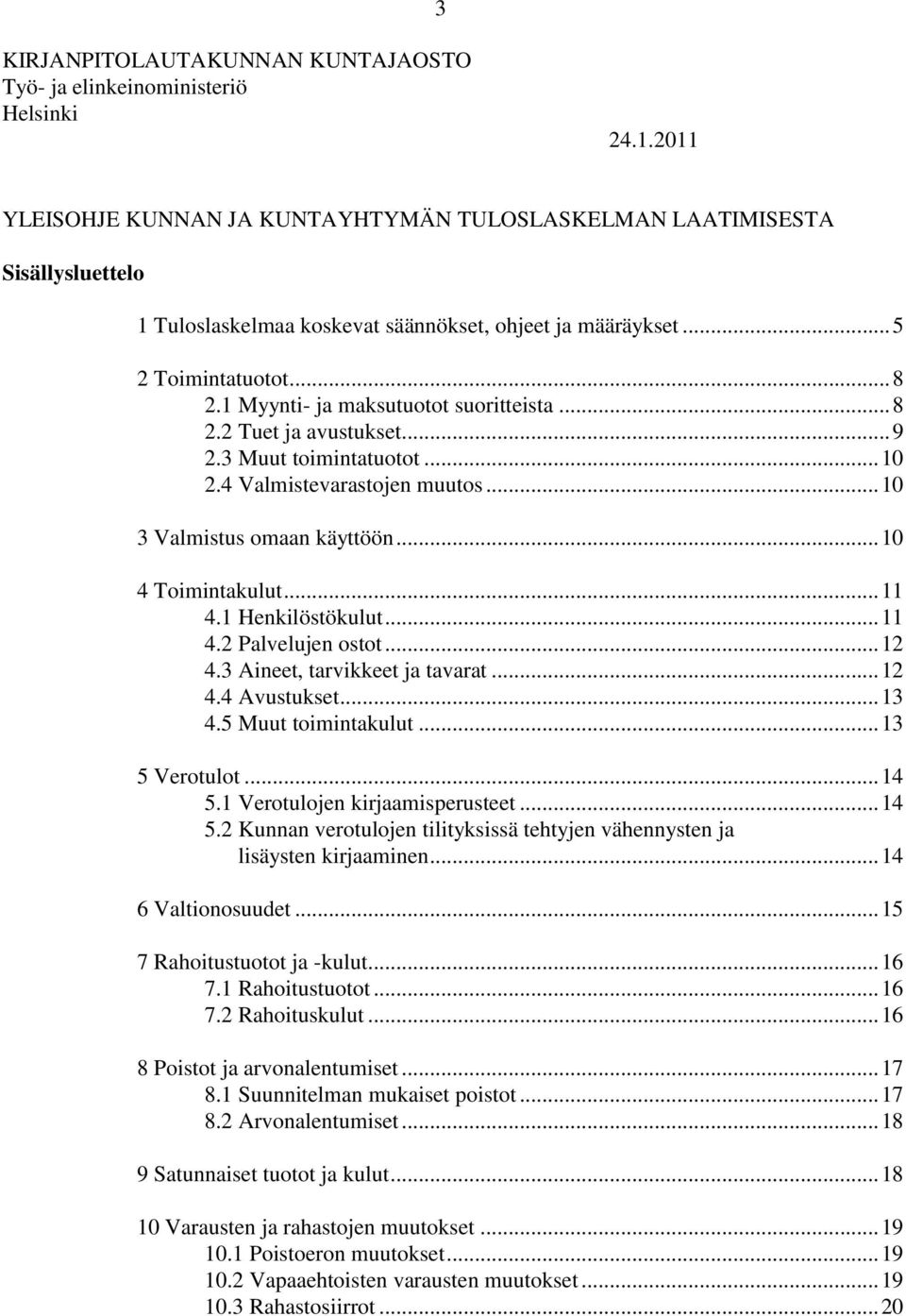 1 Myynti- ja maksutuotot suoritteista... 8 2.2 Tuet ja avustukset... 9 2.3 Muut toimintatuotot... 10 2.4 Valmistevarastojen muutos... 10 3 Valmistus omaan käyttöön... 10 4 Toimintakulut... 11 4.