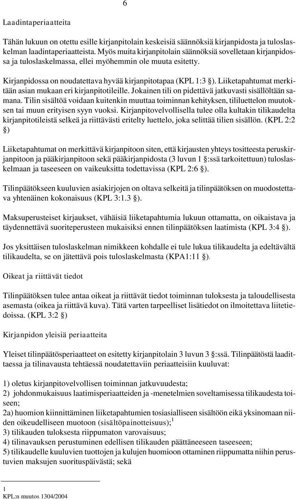 Liiketapahtumat merkitään asian mukaan eri kirjanpitotileille. Jokainen tili on pidettävä jatkuvasti sisällöltään samana.