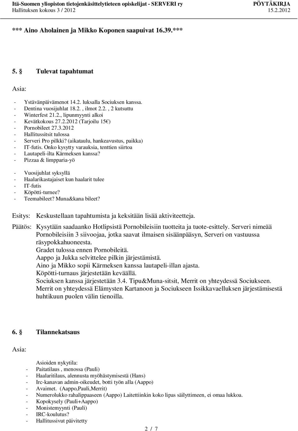 Onko kysytty varauksia, tenttien siirtoa - Lautapeli-ilta Kärmeksen kanssa? - Pizzaa & limpparia-yö - Vuosijuhlat syksyllä - Haalarikastajaiset kun haalarit tulee - IT-futis - Köpötti-turnee?