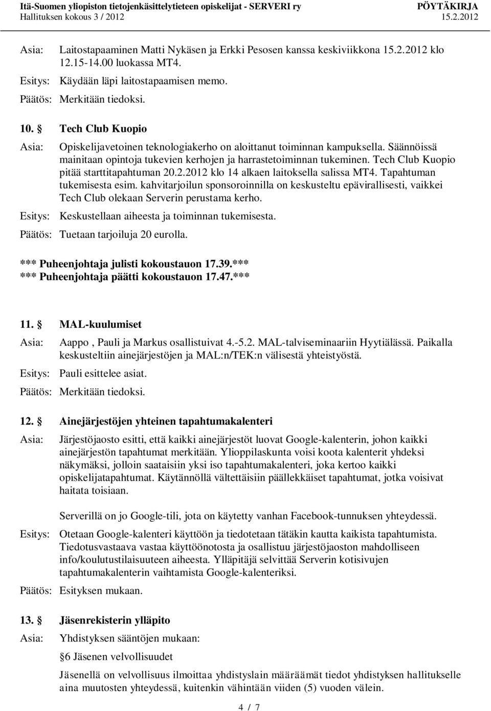 Tech Club Kuopio pitää starttitapahtuman 20.2.2012 klo 14 alkaen laitoksella salissa MT4. Tapahtuman tukemisesta esim.