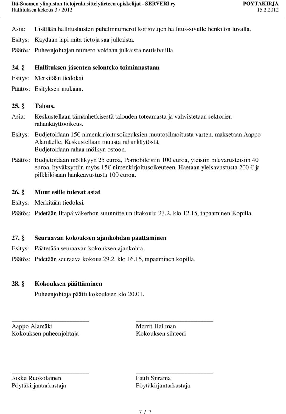 Budjetoidaan 15 nimenkirjoitusoikeuksien muutosilmoitusta varten, maksetaan Aappo Alamäelle. Keskustellaan muusta rahankäytöstä. Budjetoidaan rahaa mölkyn ostoon.