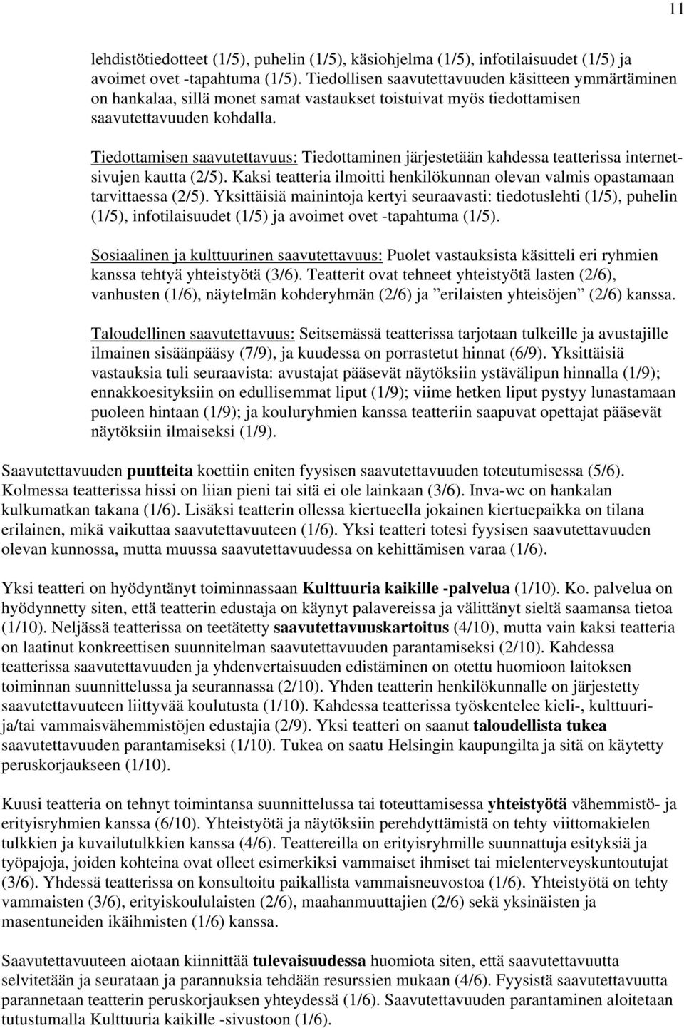 Tiedottamisen saavutettavuus: Tiedottaminen järjestetään kahdessa teatterissa internetsivujen kautta (2/5). Kaksi teatteria ilmoitti henkilökunnan olevan valmis opastamaan tarvittaessa (2/5).