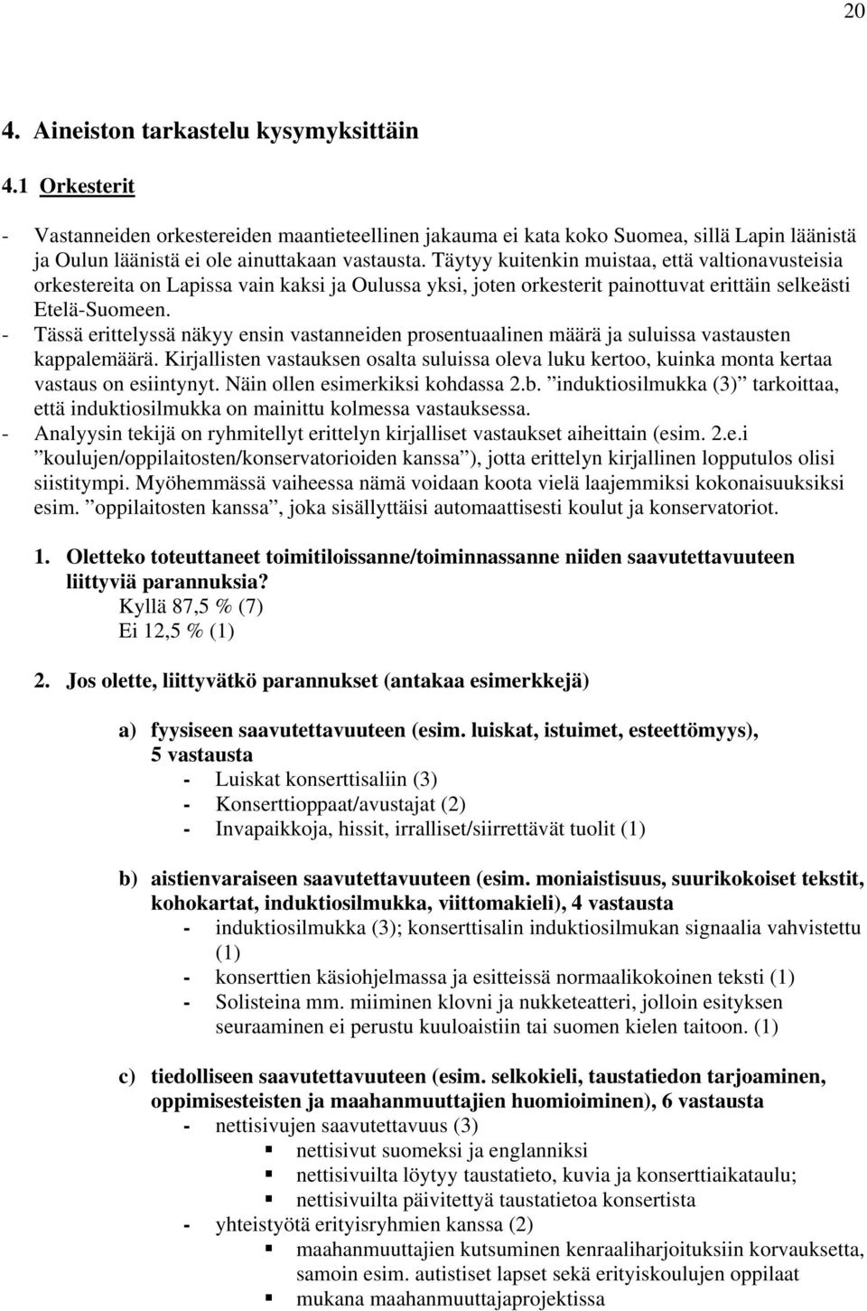 - Tässä erittelyssä näkyy ensin vastanneiden prosentuaalinen määrä ja suluissa vastausten kappalemäärä.