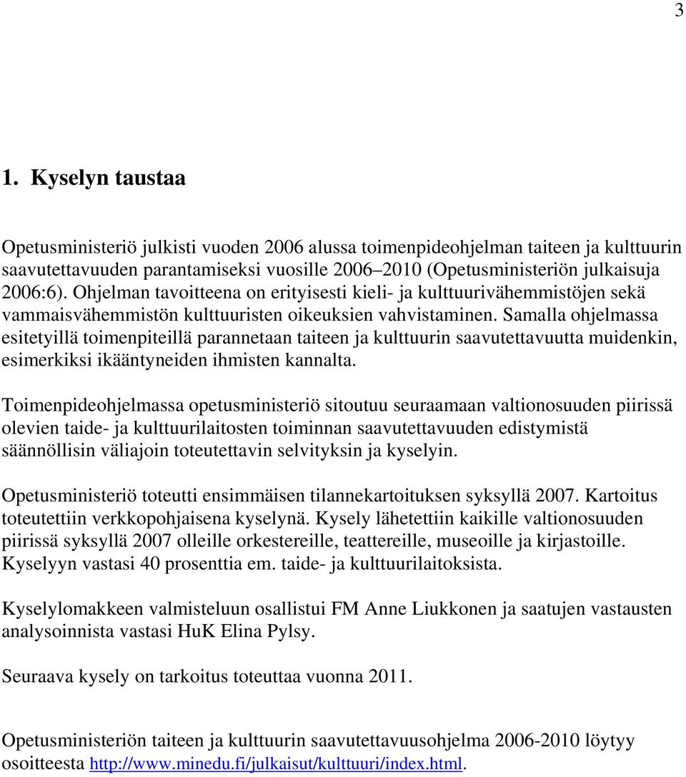 Samalla ohjelmassa esitetyillä toimenpiteillä parannetaan taiteen ja kulttuurin saavutettavuutta muidenkin, esimerkiksi ikääntyneiden ihmisten kannalta.