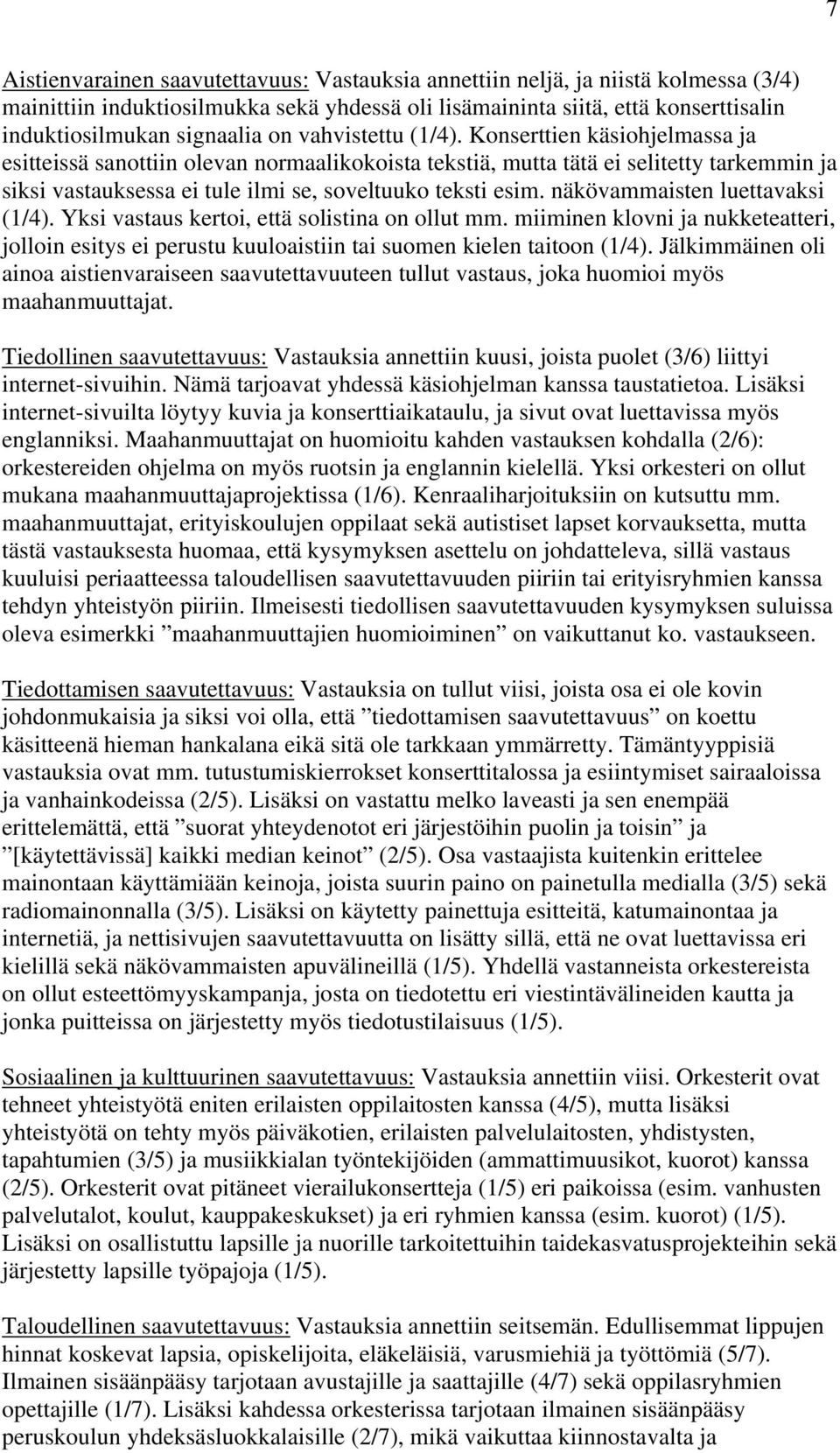 Konserttien käsiohjelmassa ja esitteissä sanottiin olevan normaalikokoista tekstiä, mutta tätä ei selitetty tarkemmin ja siksi vastauksessa ei tule ilmi se, soveltuuko teksti esim.