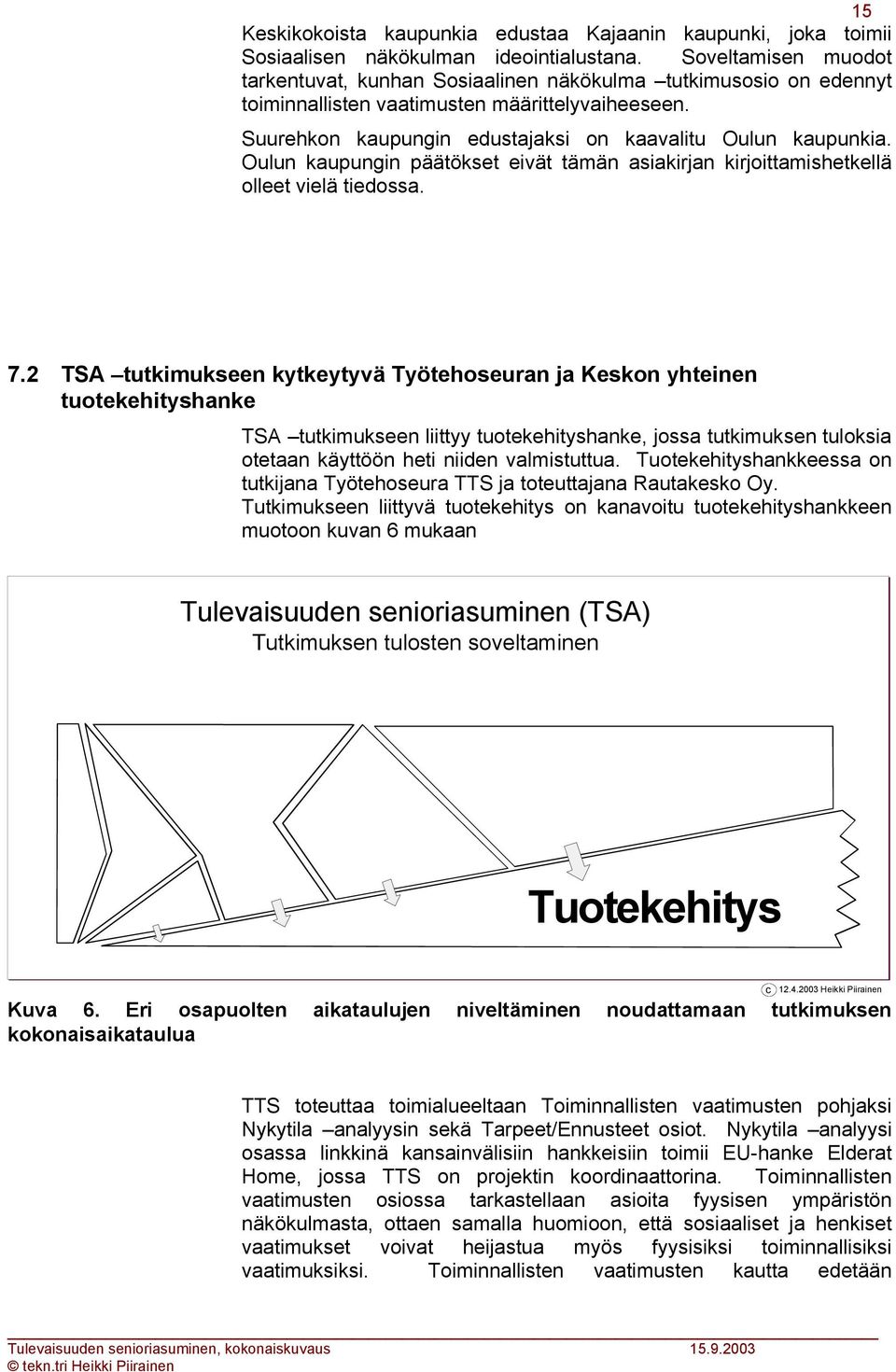 Oulun kaupungin päätökset eivät tämän asiakirjan kirjoittamishetkellä olleet vielä tiedossa. 7.