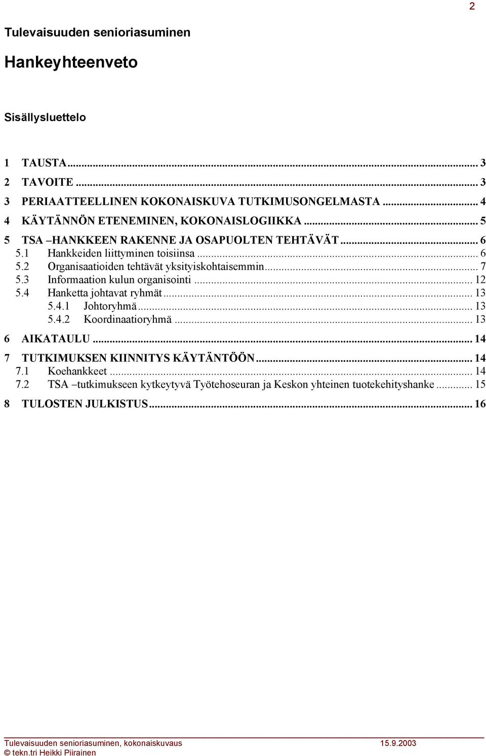 .. 7 5.3 Informaation kulun organisointi... 12 5.4 Hanketta johtavat ryhmät... 13 5.4.1 Johtoryhmä... 13 5.4.2 Koordinaatioryhmä... 13 6 AIKATAULU.