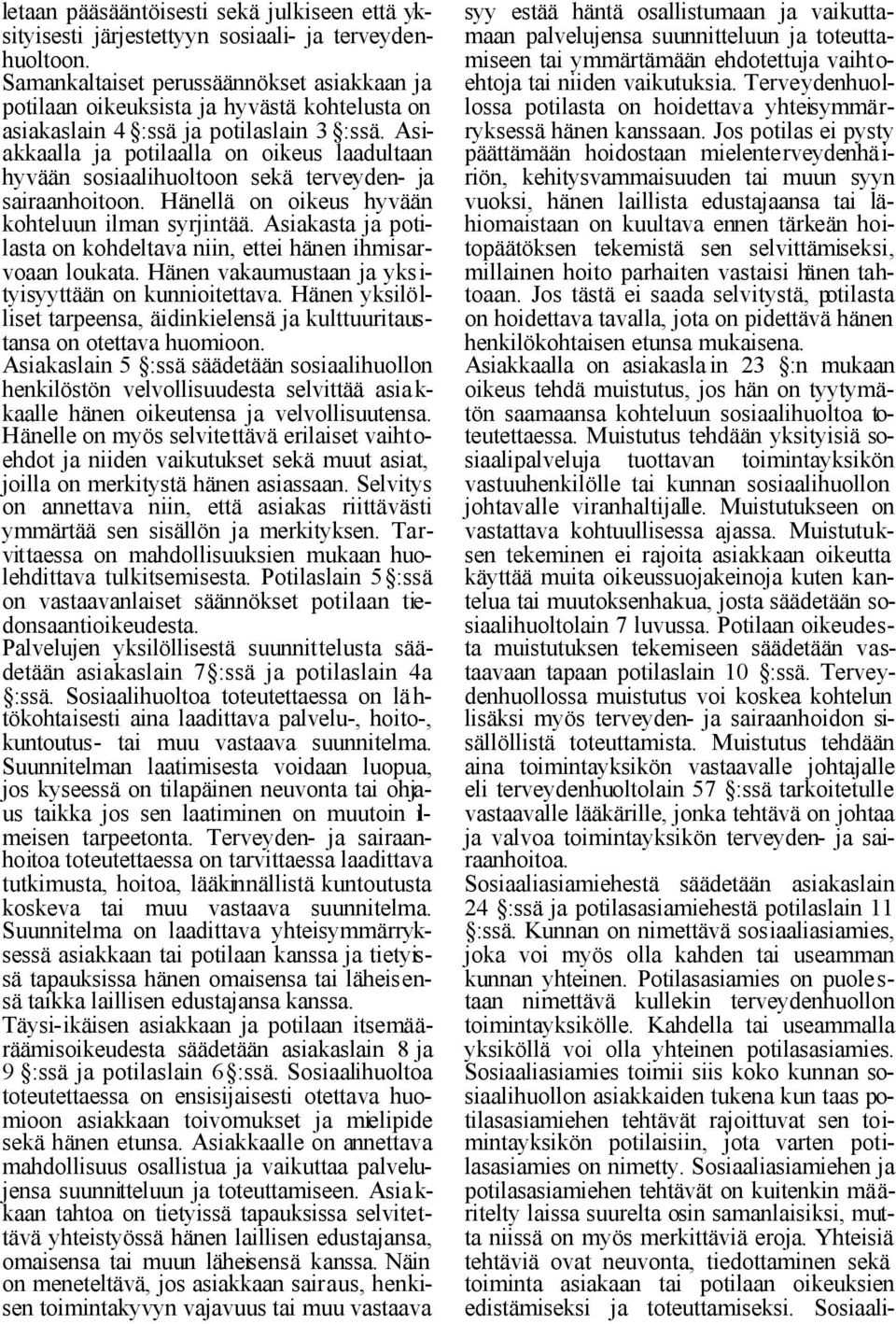 Asiakkaalla ja potilaalla on oikeus laadultaan hyvään sosiaalihuoltoon sekä terveyden- ja sairaanhoitoon. Hänellä on oikeus hyvään kohteluun ilman syrjintää.
