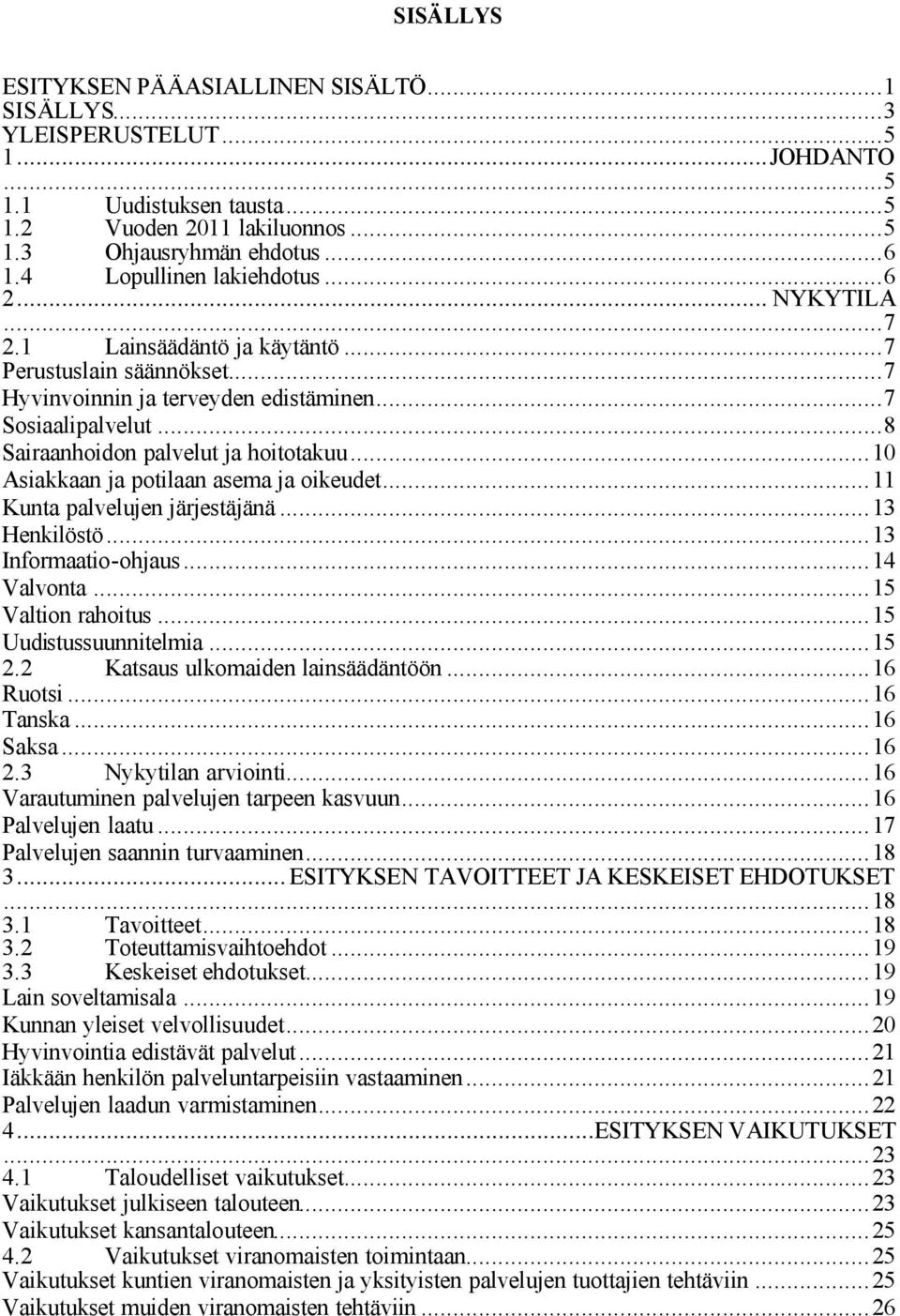 ..8 Sairaanhoidon palvelut ja hoitotakuu...10 Asiakkaan ja potilaan asema ja oikeudet...11 Kunta palvelujen järjestäjänä...13 Henkilöstö...13 Informaatio-ohjaus...14 Valvonta...15 Valtion rahoitus.