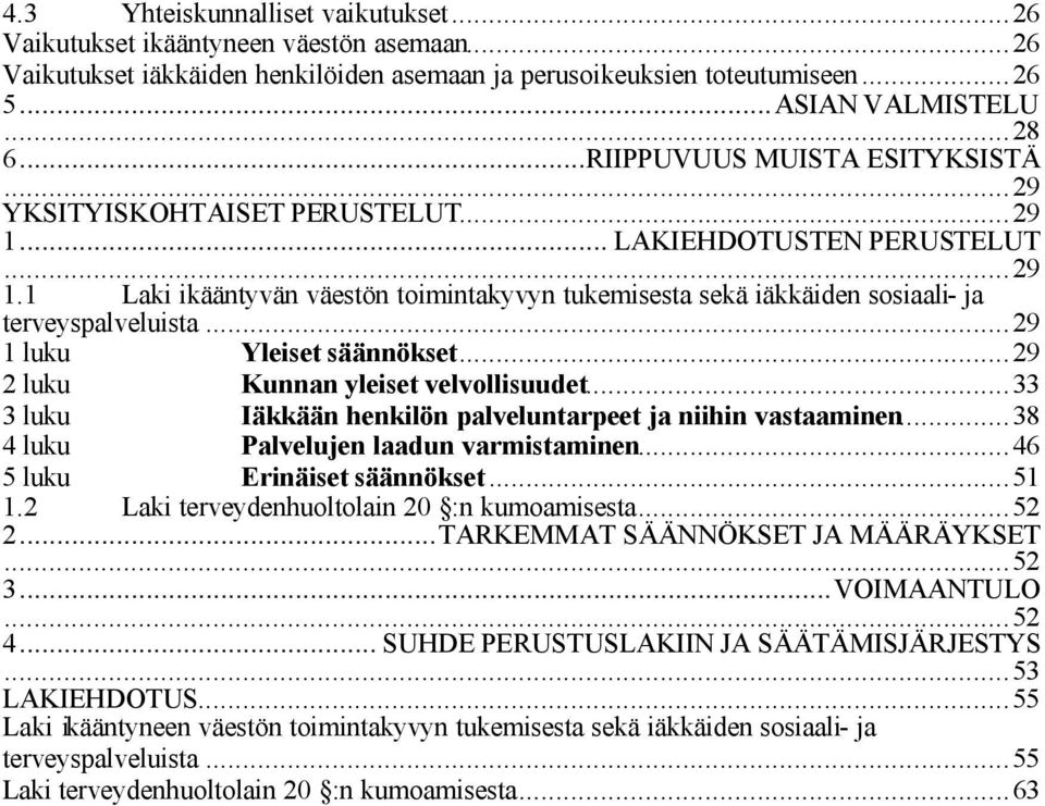 ..29 1 luku Yleiset säännökset...29 2 luku Kunnan yleiset velvollisuudet...33 3 luku Iäkkään henkilön palveluntarpeet ja niihin vastaaminen...38 4 luku Palvelujen laadun varmistaminen.