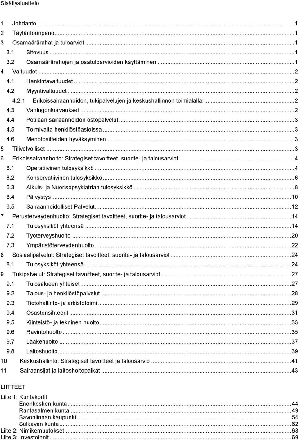 .. 3 4.5 Toimivalta henkilöstöasioissa... 3 4.6 Menotositteiden hyväksyminen... 3 5 Tilivelvolliset... 3 6 Erikoissairaanhoito: Strategiset tavoitteet, suorite- ja talousarviot... 4 6.