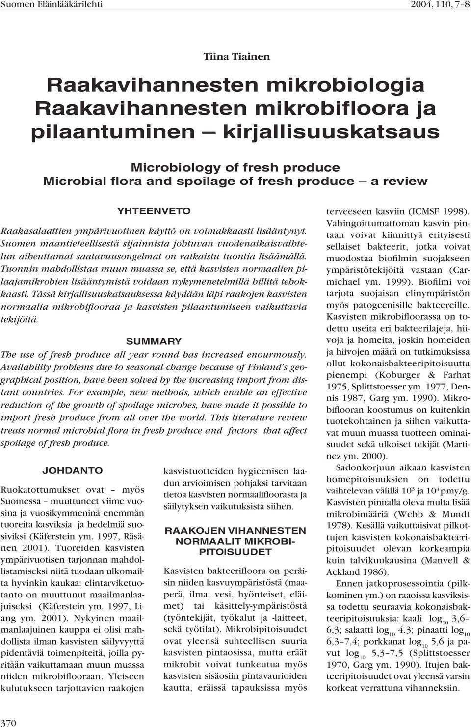 Tuoreiden kasvisten ympärivuotisen tarjonnan mahdollistamiseksi niitä tuodaan ulkomailta hyvinkin kaukaa: elintarviketuotanto on muuttunut maailmanlaajuiseksi (Käferstein ym. 1997, Liang ym. 2001).