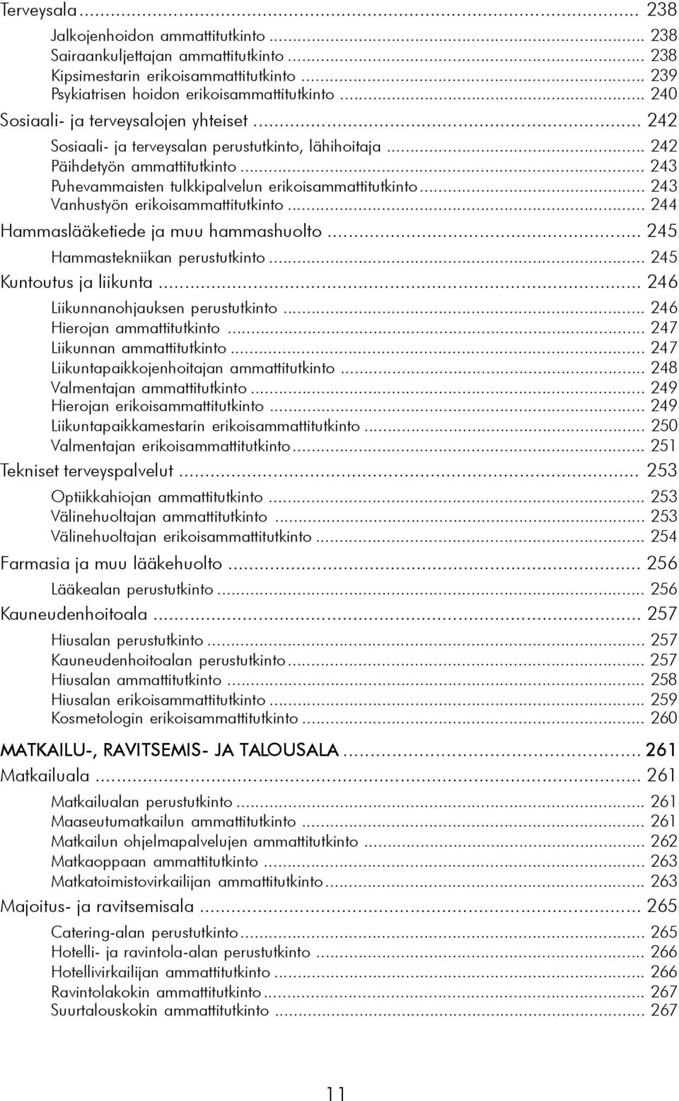 .. 243 Vanhustyön erikoisammattitutkinto... 244 Hammaslääketiede ja muu hammashuolto... 245 Hammastekniikan perustutkinto... 245 Kuntoutus ja liikunta... 246 Liikunnanohjauksen perustutkinto.