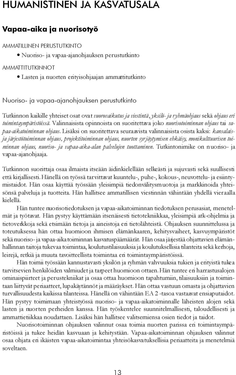 Valinnaisista opinnoista on suoritettava joko nuorisotoiminnan ohjaus tai vapaa-aikatoiminnan ohjaus.